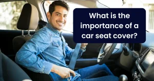 What is the importance of a car seat cover?